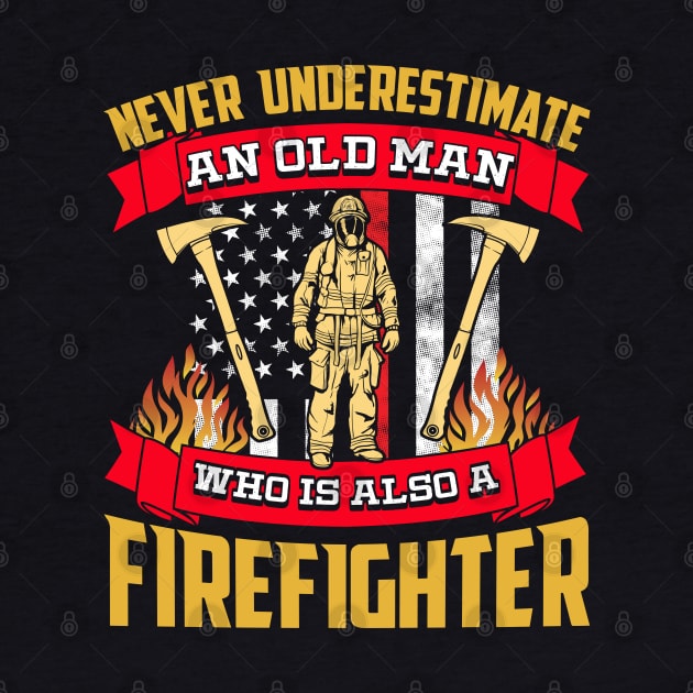 Firefighter - Never Underestimate An Old Man Who Is Also A Firefighter by Kudostees
